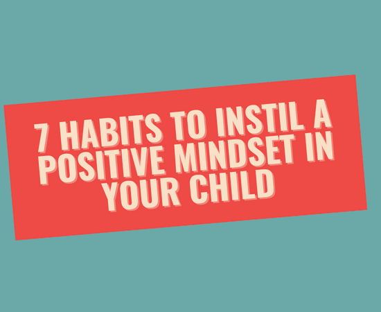 7 Habits To Instil A Positive Mindset In Your Child