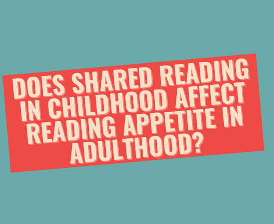 Does Shared Reading In Childhood Affect Reading Appetite In Adulthood?